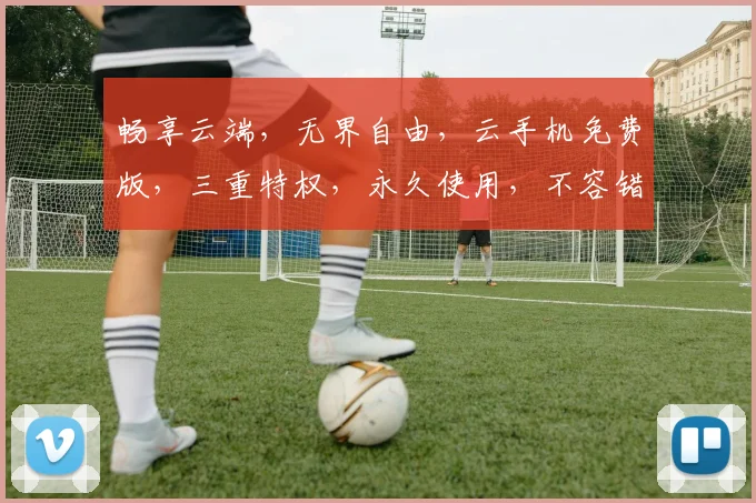 畅享云端，无界自由，云手机免费版，三重特权，永久使用，不容错过，惊喜连连逗逗逗