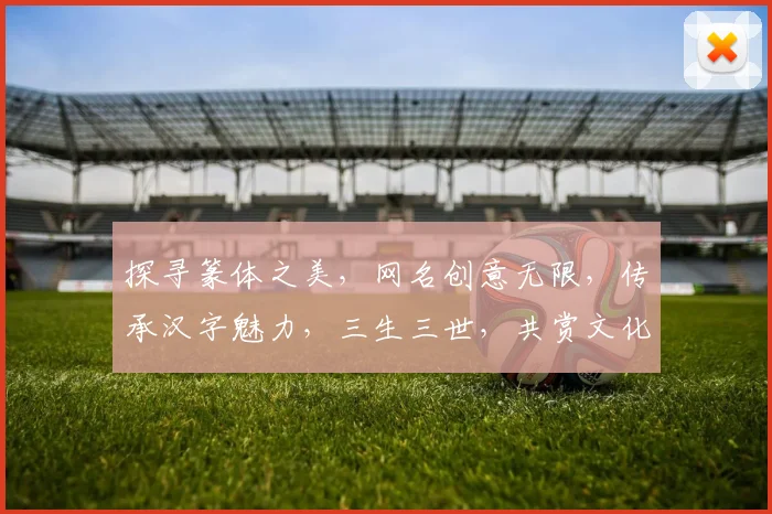 探寻篆体之美，网名创意无限，传承汉字魅力，三生三世，共赏文化盛宴